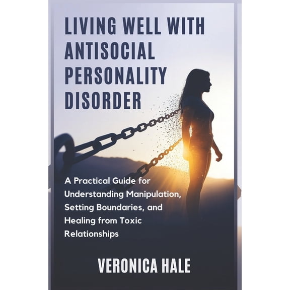 Living Well with Antisocial Personality Disorder: A Practical Guide for Understanding Manipulation, Setting Boundaries, , (Paperback)