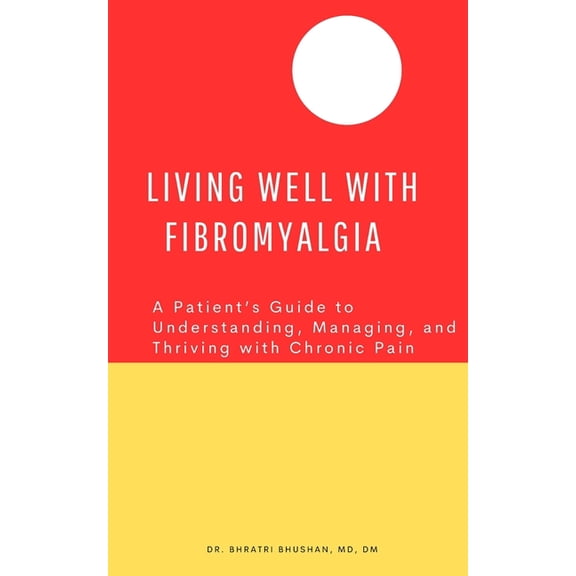 Living Well with Fibromyalgia: A Patient's Guide to Understanding, Managing, and Thriving with Chronic Pain, (Paperback)