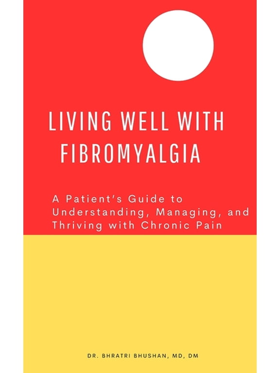 Living Well with Fibromyalgia: A Patient's Guide to Understanding, Managing, and Thriving with Chronic Pain, (Paperback)