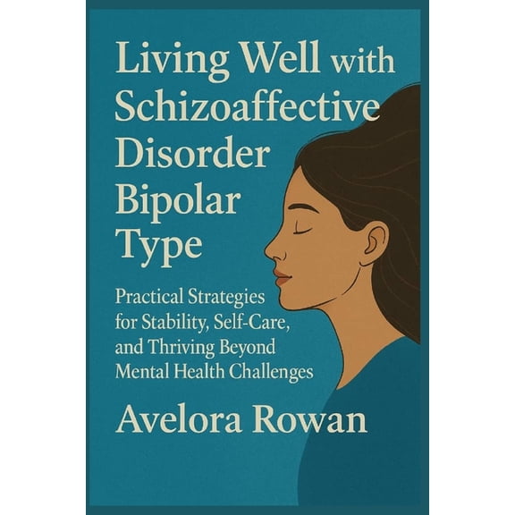 Living Well with Schizoaffective Disorder Bipolar Type: Practical Strategies for Stability, Self-Care, and Thriving Beyo, (Paperback)