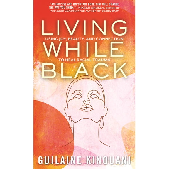 Living While Black: Using Joy, Beauty, and Connection to Heal Racial Trauma, (Paperback)