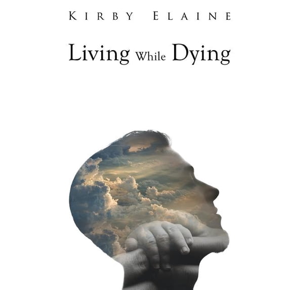 Living While Dying Paperback 1503092585 9781503092587 Kirby Elaine