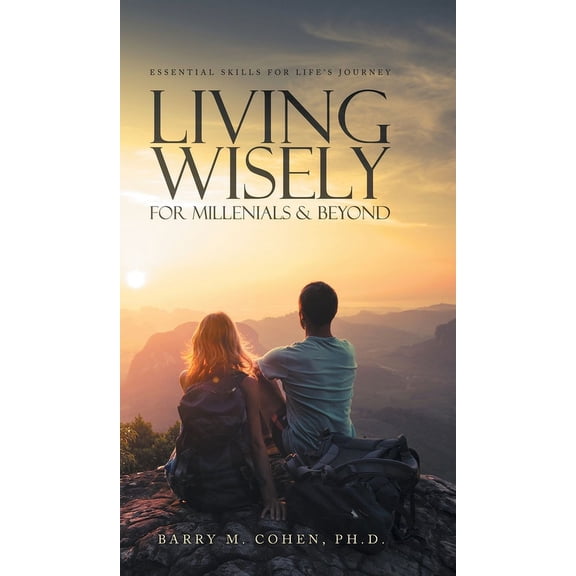 Living Wisely - For Millenials & Beyond: Essential Skills for Life's Journey, (Hardcover)