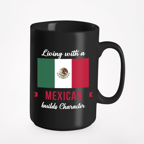 Living With A Mexican Builds Character., Black 15oz Ceramic Mug