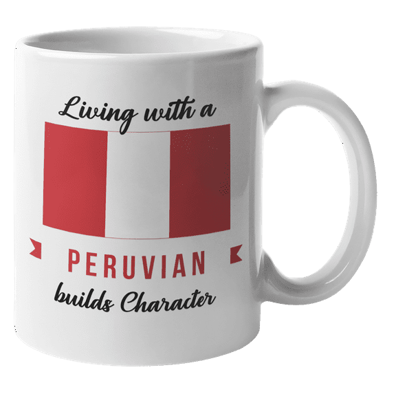 Living With A Peruvian Builds Character. Peru Themed Coffee & Tea Gift Mug (11oz)