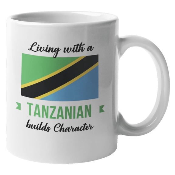 Living With A Tanzanian Builds Character. Tanzania Coffee & Tea Gift Mug For Friend Who Was Born In Tanzania, Foreigner, Visitor, Tourist, Traveler, Men And Women (11oz)