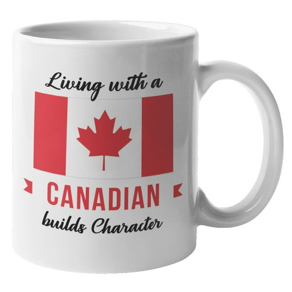 Living With Canadian Builds Character. Canada Souvenir Coffee & Tea Gift Mug For Friend Who Was Born In Canada, Foreigner, Visitor, Tourist, Traveler, Men And Women (11oz)