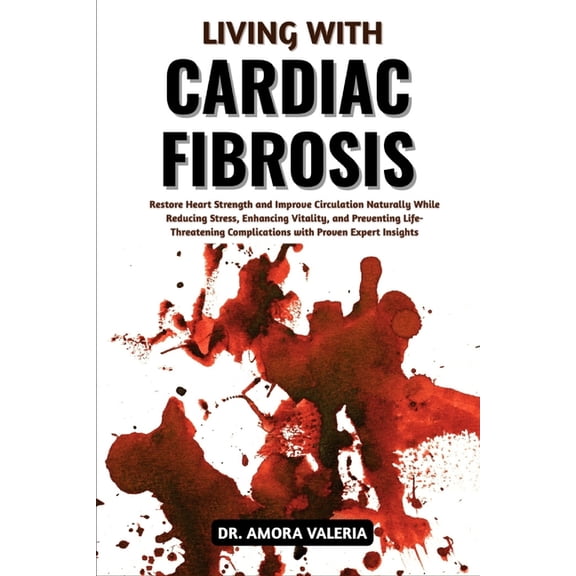Living With Cardiac Fibrosis: Restore Heart Strength and Improve Circulation Naturally While Reducing Stress, Enhancing , (Paperback)
