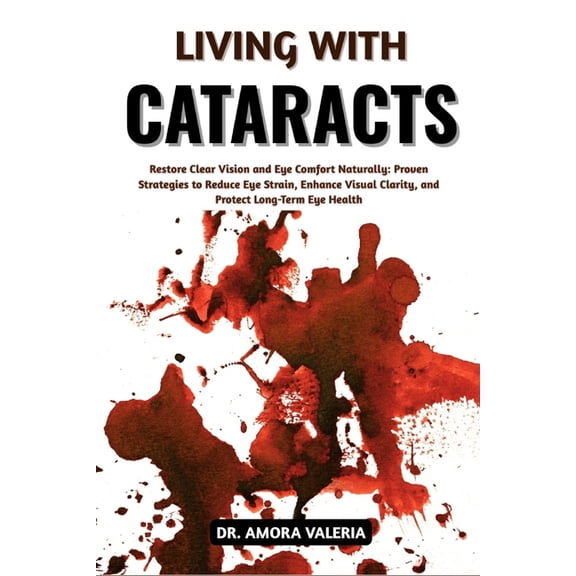 Living With Cataracts: Restore Clear Vision and Eye Comfort Naturally: Proven Strategies to Reduce Eye Strain, Enhance V, (Paperback)