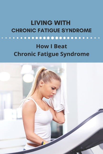 Living With Chronic Fatigue Syndrome: How I Beat Chronic Fatigue ...