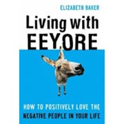 Living With Eeyore How to Positively Love the Negative People in Your Life, 9780784719626, 0784719624, Paperback, Book Club BCE/BOMC edition