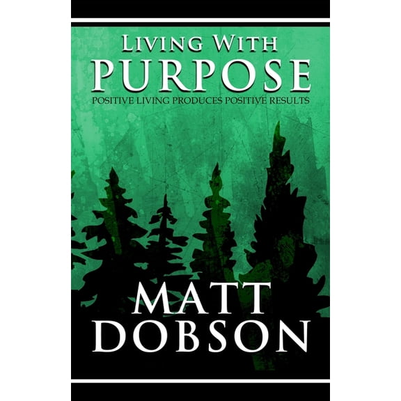 Living With Purpose: Positive Living Produces Positive Results