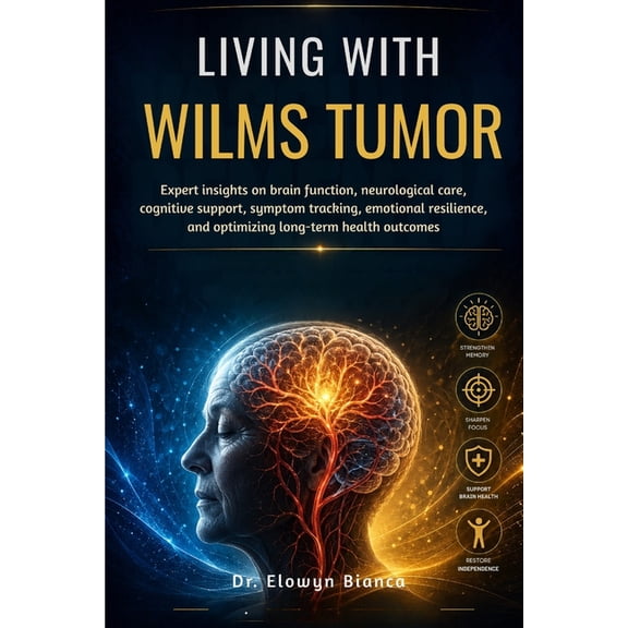 Living With Wilms Tumor: Expert insights on brain function, neurological care, cognitive support, symptom tracking, emot, (Paperback)