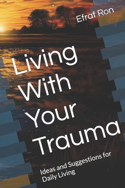 Living With Your Trauma: Ideas and Suggestions for Daily Living, (Paperback)