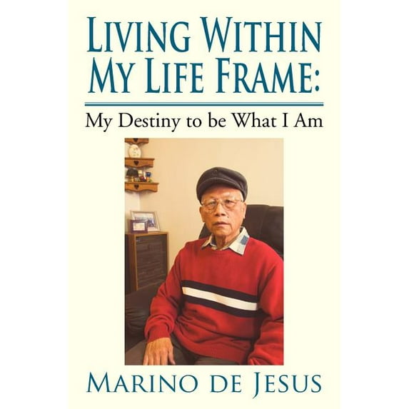 Living Within My Life Frame: My Destiny to Be What I Am: My Destiny to Be What I Am (Paperback)