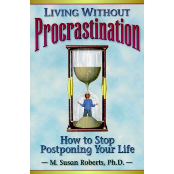 Pre-Owned Living Without Procrastination: How to Stop Postponing Your Life (Paperback) 1572240261 9781572240261