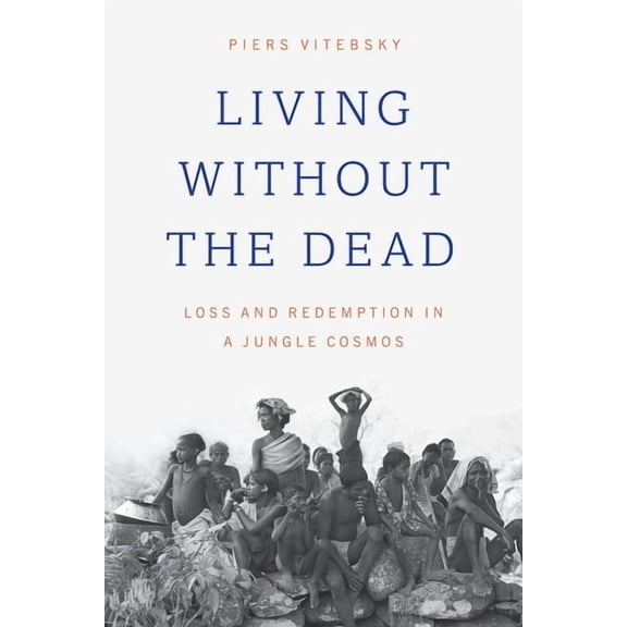 Living Without the Dead: Loss and Redemption in a Jungle Cosmos, (Paperback)