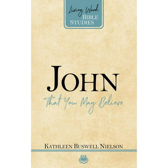 Living Word Bible Studies: John: That You May Believe (Paperback)