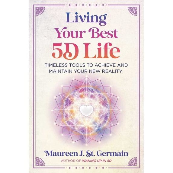 Living Your Best 5d Life: Timeless Tools to Achieve and Maintain Your New Reality, (Paperback)