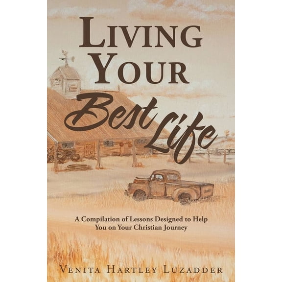 Living Your Best Life: A Compilation of Lessons Designed to Help You on Your Christian Journey, (Paperback)