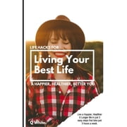 Living Your Best Life Live a Happier, Healthier & Longer life in just 3 easy steps that take just 3 hours a week., Paperback