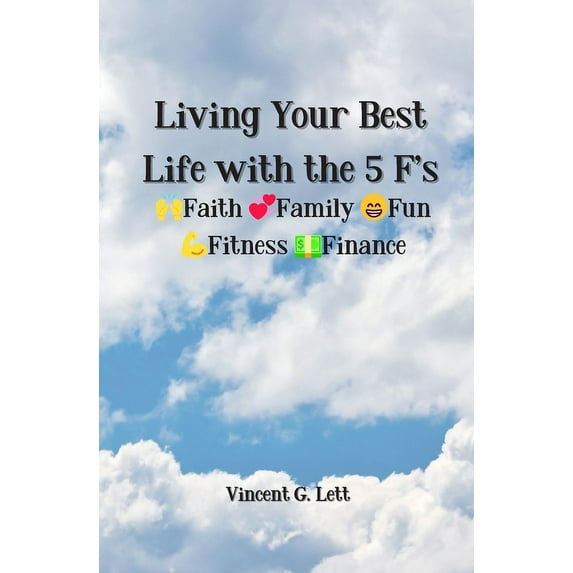 Living Your Best Life with the 5 F's: Faith; Family; Fun; Fitness; Finance, (Paperback)