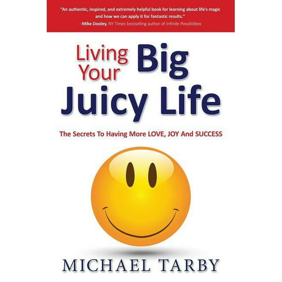 Living Your Big Juicy Life: The Secrets to Having More Love, Joy and Success (Paperback)