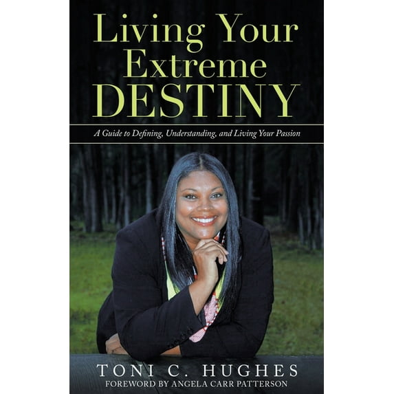 Living Your Extreme Destiny : A Guide to Defining, Understanding, and Living Your Passion