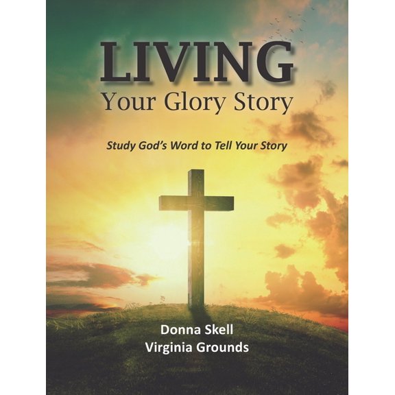 Living Your Glory Story: Study God's Word to Tell Your Story, (Paperback)