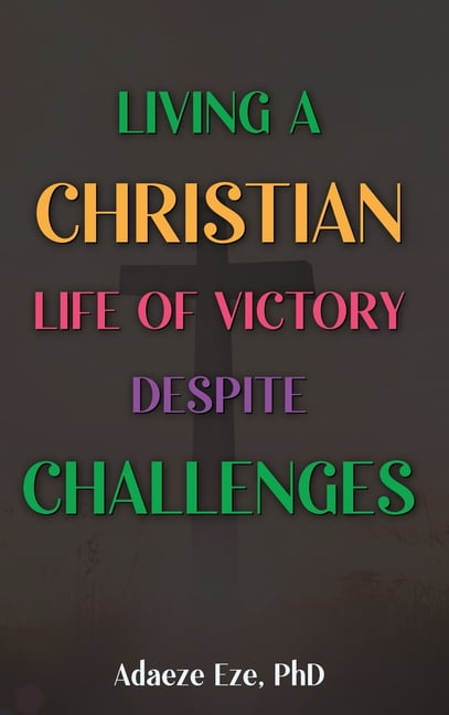 Living a Christian Life of Victory Despite Challenges, (Hardcover)