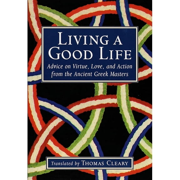 Living a Good Life : Advice on Virtue, Love, and Action from the Ancient Greek Masters (Paperback)