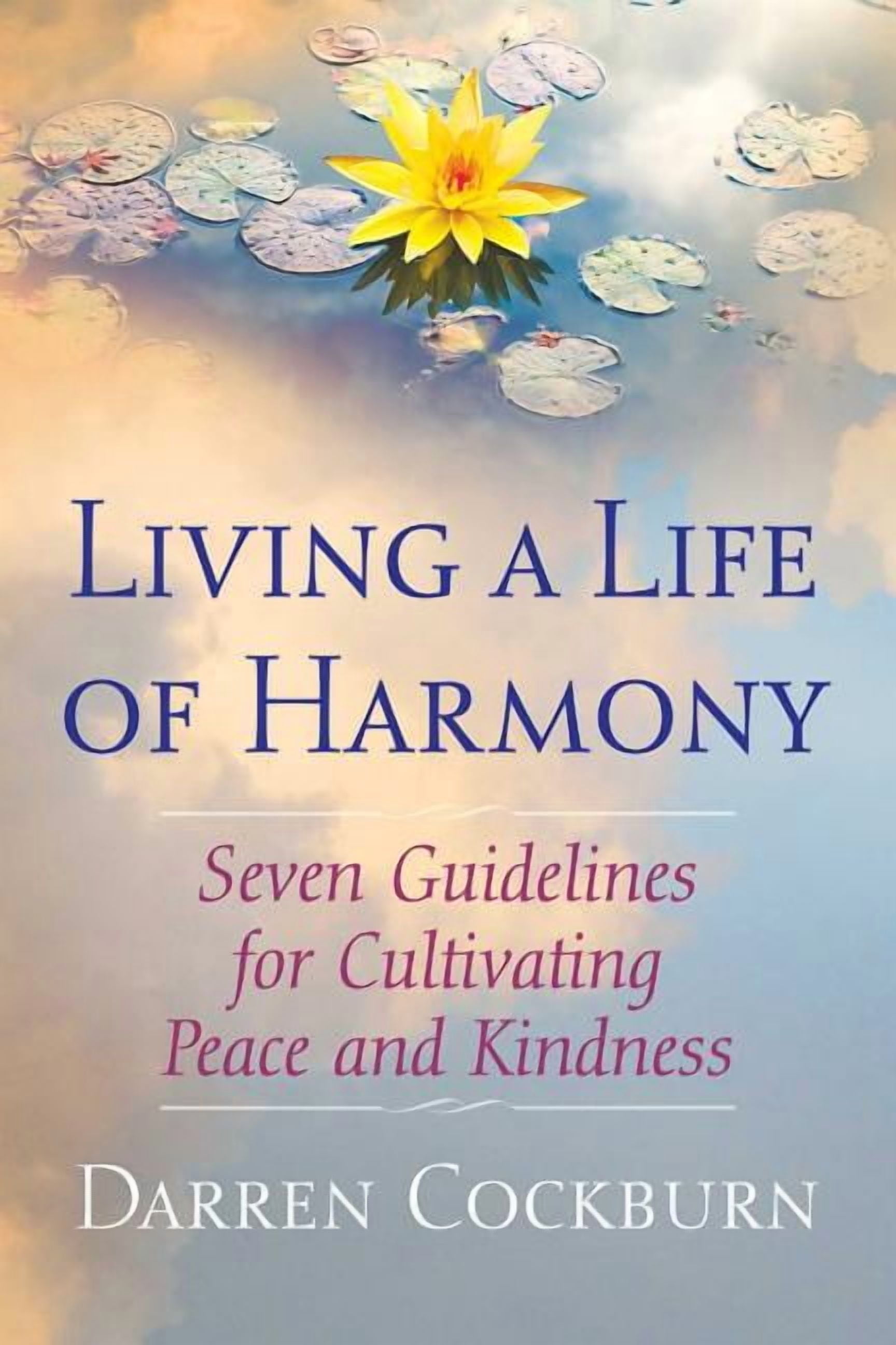 Living a Life of Harmony : Seven Guidelines for Cultivating Peace and ...