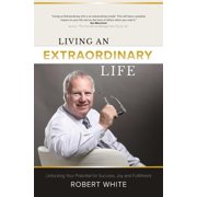 Living an Extraordinary Life Unlocking Your Potential for Success, Joy and Fulfillment, Hardcover