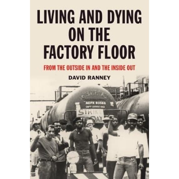 Pre-Owned Living and Dying on the Factory Floor: From the Outside in and the Inside Out (Paperback) 1629636398 9781629636399