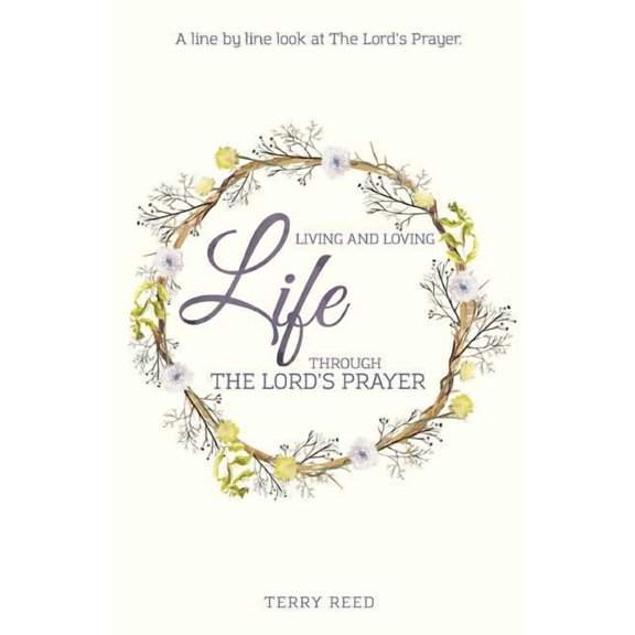 Living and Loving Life Through The Lord's Prayer, (Paperback)