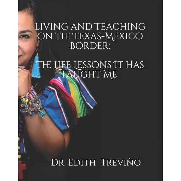 Living and Teaching on the Texas-Mexico Border: The Life Lessons It Has Taught Me, (Paperback)