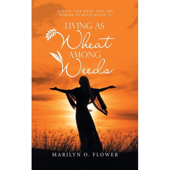 Living as Wheat Among Weeds: Africa, the West, and the Woman of Revelation 12 (Hardcover)