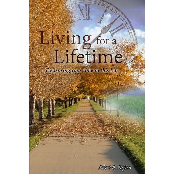 Living for a Lifetime: A collection of Life to add to your Living... (Paperback) by Robert Steffen