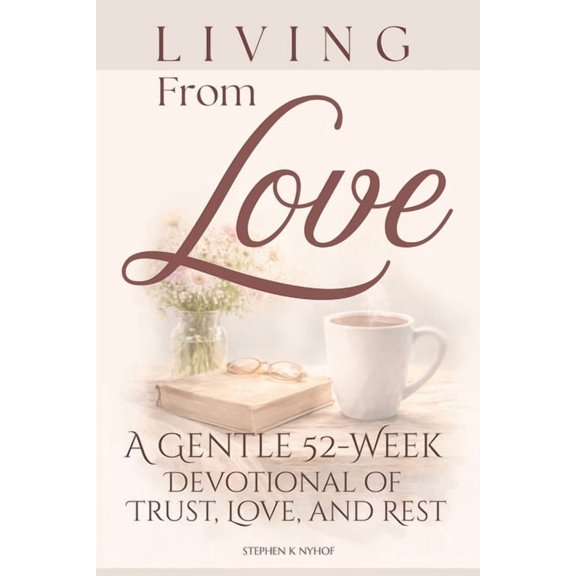 Love Allows Living from Love: A Gentle 52-Week Devotional of Trust, Love, and Rest, (Paperback)