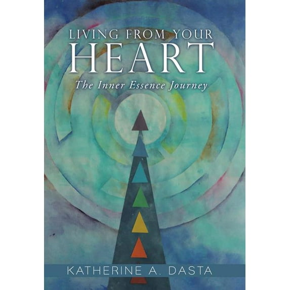 Living from Your Heart: The Inner Essence Journey, (Hardcover)