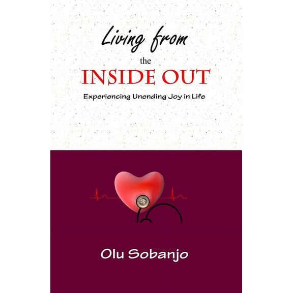 Living from the Inside Out : Experiencing Unending Joy in Life (Paperback)