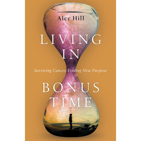 Living in Bonus Time: Surviving Cancer, Finding New Purpose, (Paperback)