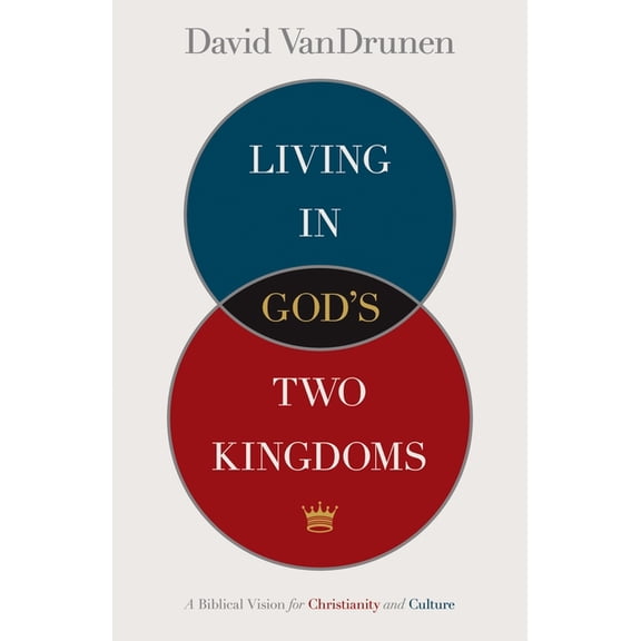 Living in God's Two Kingdoms: A Biblical Vision for Christianity and Culture, (Paperback)