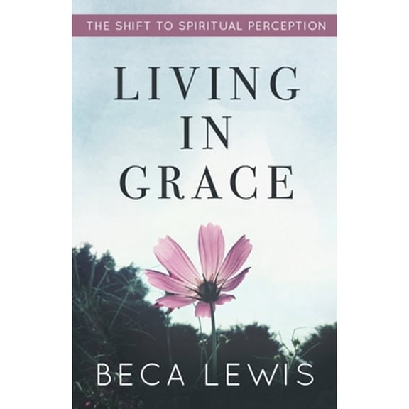 Pre-Owned Living In Grace: The Shift To Spiritual Perception (Paperback) 0971952906 9780971952904