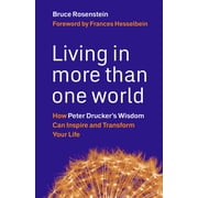 Living in More Than One World How Peter Druckers Wisdom Can Inspire and Transform Your Life Hardcover