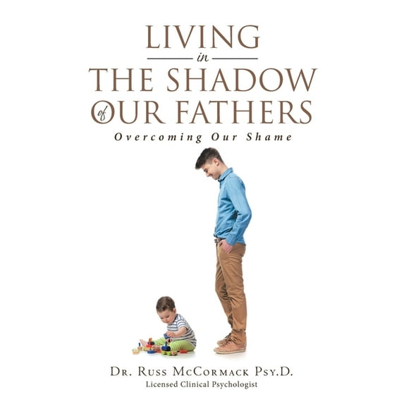 Living in The Shadow of Our Fathers: Overcoming Our Shame (Paperback)