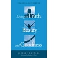thumbnail image 1 of Living in Truth, Beauty, and Goodness: Values and Virtues (Hardcover), 1 of 2
