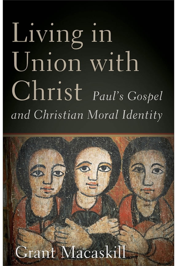Living in Union with Christ: Paul's Gospel and Christian Moral Identity, (Paperback)