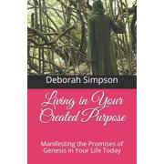Living in Your Created Purpose Manifesting the Promises of Genesis in Your Life Today Paperback
