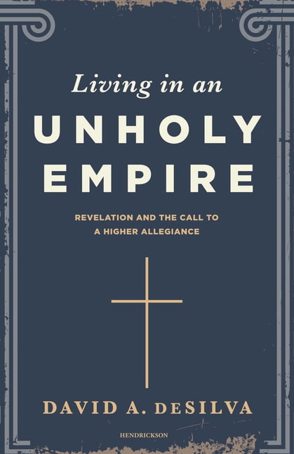 Living in an Unholy Empire: Revelation's Call to a Higher Allegiance, (Paperback)